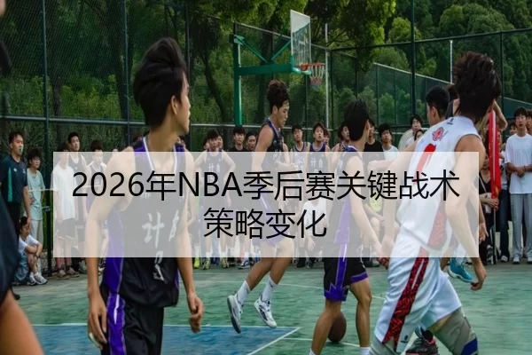 2026年NBA季后赛关键战术策略变化